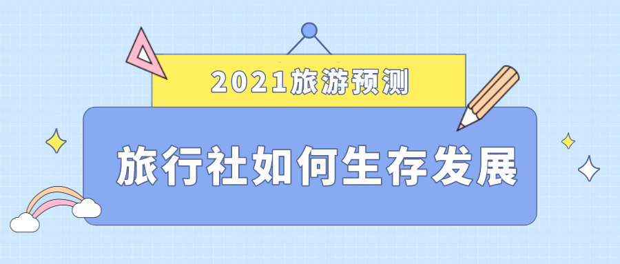 2021旅游預(yù)測(cè)，旅行社如何生存發(fā)展